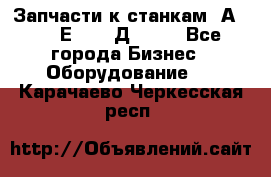 Запчасти к станкам 2А450, 2Е450, 2Д450   - Все города Бизнес » Оборудование   . Карачаево-Черкесская респ.